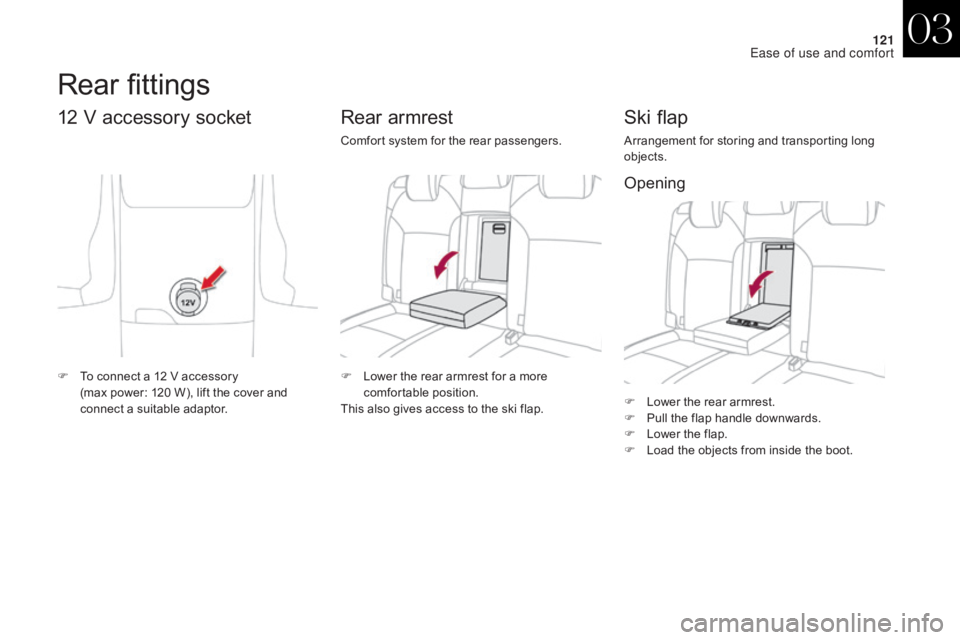 CITROEN DS4 2010 User Guide 121
F Lower the rear armrest.
F P ull the flap handle downwards.
F
L
ower the flap.
F
L
oad the objects from inside the boot.
Ski flap
Arrangement for storing and transporting long
objects.
F
CITROEN DS4 2010 User Guide 121
F Lower the rear armrest.
F P ull the flap handle downwards.
F
L
ower the flap.
F
L
oad the objects from inside the boot.
Ski flap
Arrangement for storing and transporting long
objects.
F