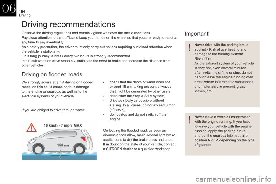 CITROEN DS4 2010  Owners Manual 184
Driving recommendations
Observe the driving regulations and remain vigilant whatever the traffic conditions.
Pay close attention to the traffic and keep your hands on the wheel so that you are rea