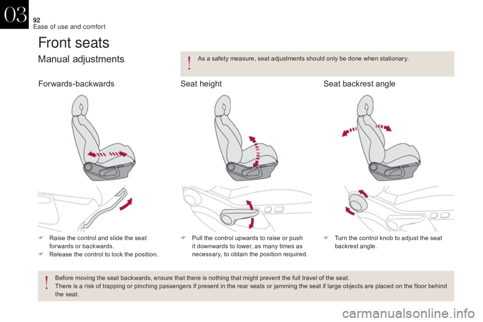 CITROEN DS4 2010  Owners Manual 92
Front seats
Manual adjustments
F Raise the control and slide the seat for wards or backwards.
F
 
R
 elease the control to lock the position. F
 P ull the control upwards to raise or push 
it downw