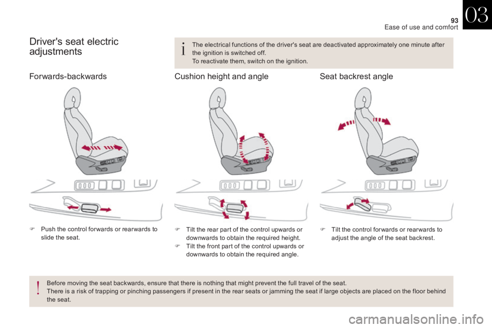 CITROEN DS4 2010  Owners Manual 93
Driver's seat electric 
adjustments
F Push the control for wards or rear wards to slide the seat. F
 T ilt the rear part of the control upwards or 
downwards to obtain the required height.
F
 
