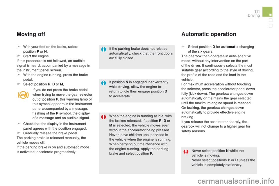 CITROEN DS5 2018  Owners Manual 111
DS5_en_Chap04_conduite_ed01-2015
F With your foot on the brake, select position  P or N.
F
 
S
 tart the engine.
If this procedure is not followed, an audible 
signal is heard, accompanied by a me