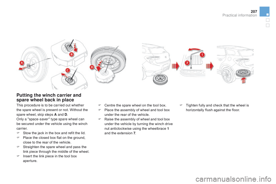 CITROEN DS5 2018  Owners Manual 207
DS5_en_Chap08_info-pratiques_ed01-2015
Putting the winch carrier and 
spare wheel back in place
This procedure is to be carried out whether 
the spare wheel is present or not. Without the 
spare w