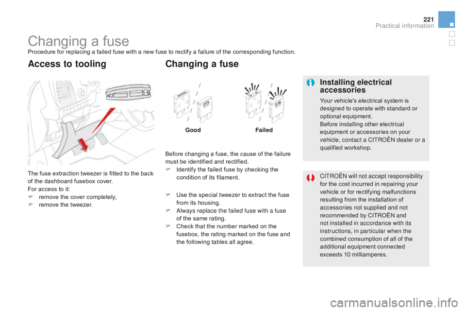 CITROEN DS5 2018 Owners Manual 221
DS5_en_Chap08_info-pratiques_ed01-2015
Changing a fuseProcedure for replacing a failed fuse with a new fuse to rectify a failure of the corresponding function.
The fuse extraction tweezer is fitte CITROEN DS5 2018 Owners Manual 221
DS5_en_Chap08_info-pratiques_ed01-2015
Changing a fuseProcedure for replacing a failed fuse with a new fuse to rectify a failure of the corresponding function.
The fuse extraction tweezer is fitte