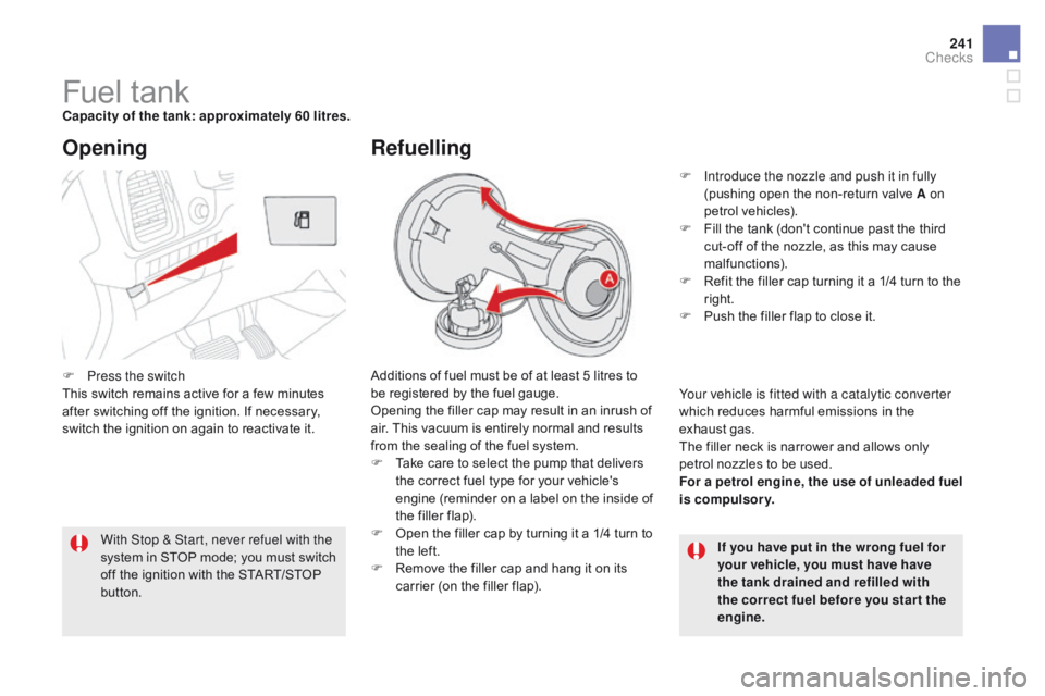 CITROEN DS5 2018 Owners Manual 241
DS5_en_Chap09_verifications_ed01-2015
Fuel tankcapacity of the tank: approximately 60 litres.Additions of fuel must be of at least 5 litres to
be registered by the fuel gauge.
Opening the filler CITROEN DS5 2018 Owners Manual 241
DS5_en_Chap09_verifications_ed01-2015
Fuel tankcapacity of the tank: approximately 60 litres.Additions of fuel must be of at least 5 litres to
be registered by the fuel gauge.
Opening the filler