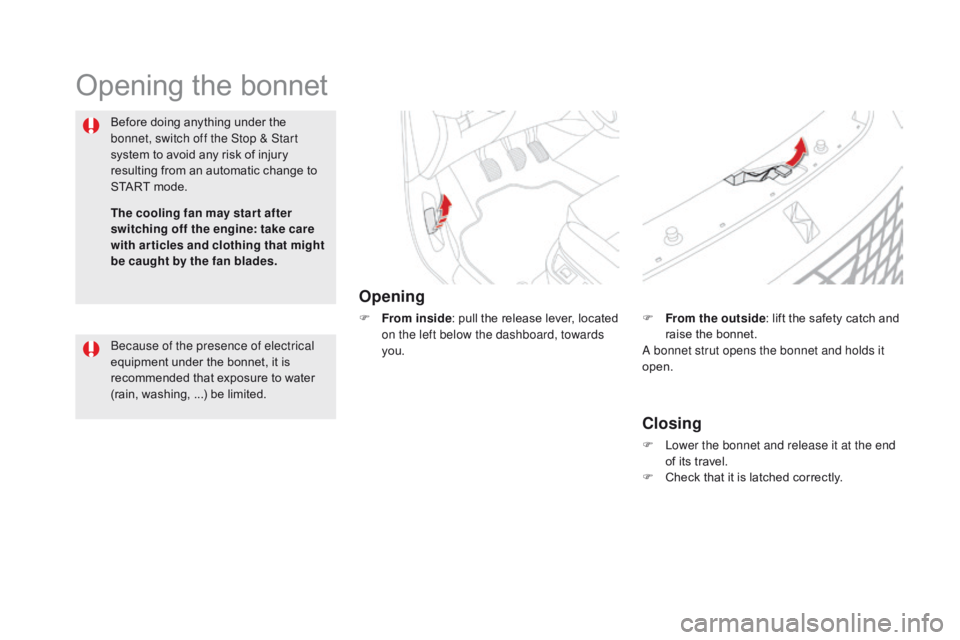 CITROEN DS5 2018  Owners Manual DS5_en_Chap09_verifications_ed01-2015
Opening the bonnet
Opening
F From inside: pull the release lever, located 
on the left below the dashboard, towards 
you.
Before doing anything under the 
bonnet,