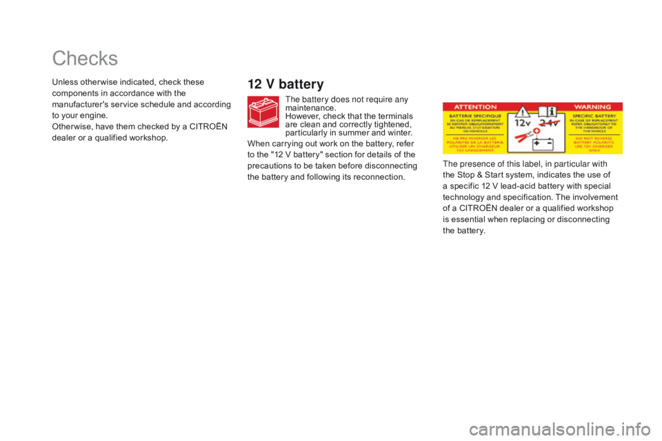 CITROEN DS5 2018  Owners Manual DS5_en_Chap09_verifications_ed01-2015
Checks
12 v battery
The battery does not require any 
maintenance.
However, check that the terminals 
are clean and correctly tightened, 
particularly in summer a