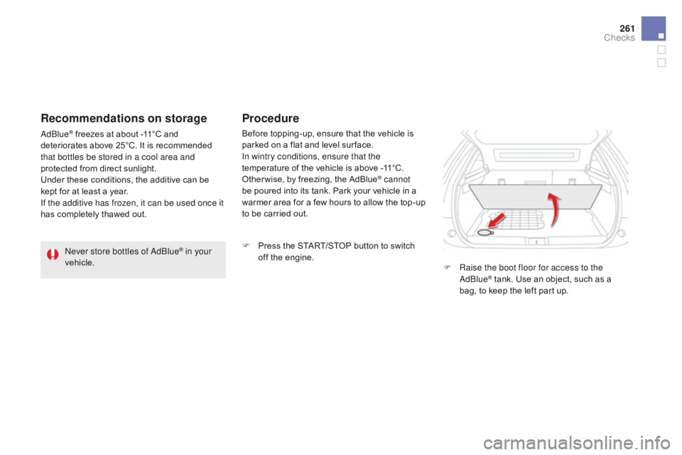 CITROEN DS5 2018  Owners Manual 261
DS5_en_Chap09_verifications_ed01-2015
Never store bottles of AdBlue® in your 
vehicle. Before topping-up, ensure that the vehicle is 
parked on a flat and level sur face.
In wintry conditions, en