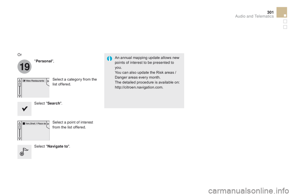CITROEN DS5 2018  Owners Manual 19
301
DS5_en_Chap11c_SMEGplus_ed01-2015
An annual mapping update allows new 
points of interest to be presented to 
you.
You can also update the Risk areas  / 
Danger areas every month.
The detailed 