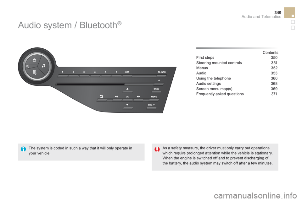 CITROEN DS5 2018 Owners Manual 349
DS5_en_Chap11d_RD5_ed01-2015
Audio system / Bluetooth®
Contents
First steps
3 50
Steering mounted controls
3
51
Menus
3
52
Audio
3
53
Using the telephone
3
60
Audio settings
3
68
S CITROEN DS5 2018 Owners Manual 349
DS5_en_Chap11d_RD5_ed01-2015
Audio system / Bluetooth®
Contents
First steps
3 50
Steering mounted controls
3
51
Menus
3
52
Audio
3
53
Using the telephone
3
60
Audio settings
3
68
S