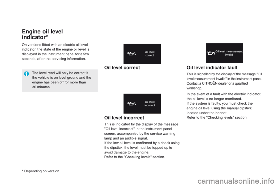 CITROEN DS5 2018  Owners Manual DS5_en_Chap01_controle-de-marche_ed01-2015
Engine oil level  
indicator*
Oil level incorrect
This is indicated by the display of the message 
"Oil level incorrect" in the instrument panel 
scr