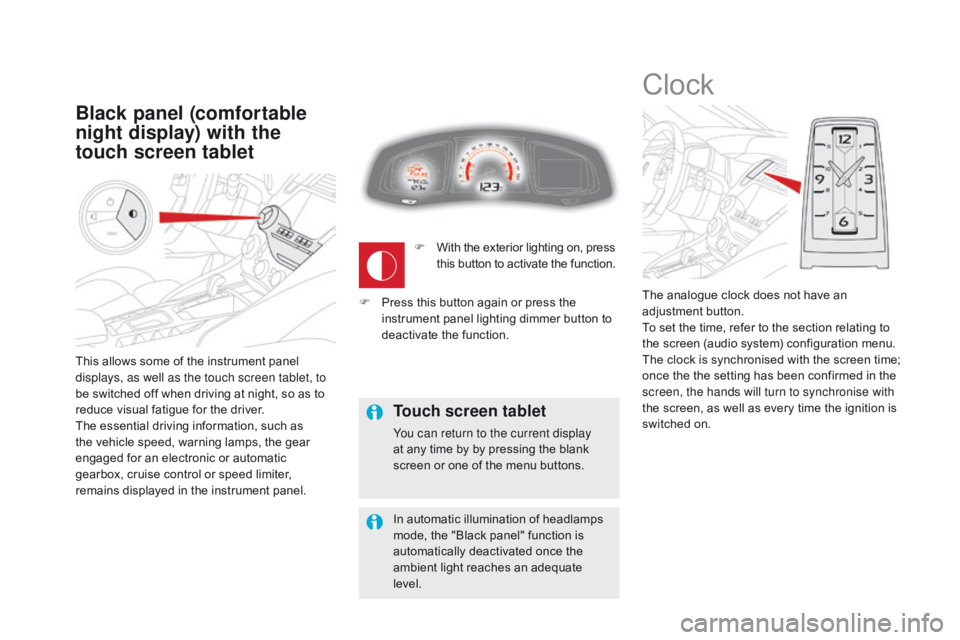 CITROEN DS5 2018  Owners Manual DS5_en_Chap01_controle-de-marche_ed01-2015
This allows some of the instrument panel 
displays, as well as the touch screen tablet, to 
be switched off when driving at night, so as to 
reduce visual fa