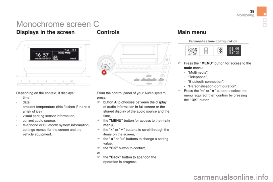 CITROEN DS5 2018  Owners Manual 39
DS5_en_Chap01_controle-de-marche_ed01-2015
Monochrome screen C
Depending on the context, it displays:
- t ime,
-
 

date,
-
 
a
 mbient temperature (this flashes if there is 
a risk of ice),
-
 
v
