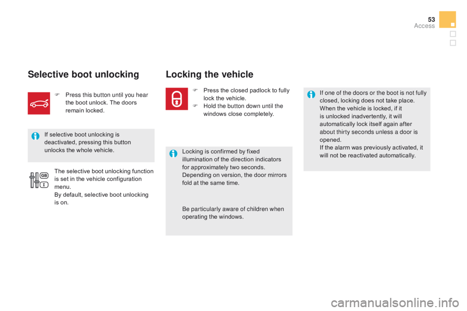 CITROEN DS5 2018  Owners Manual 53
DS5_en_Chap02_ouvertures_ed01-2015
Selective boot unlocking Locking the vehicle
Locking is confirmed by fixed 
illumination of the direction indicators 
for approximately two seconds.
Depending on 