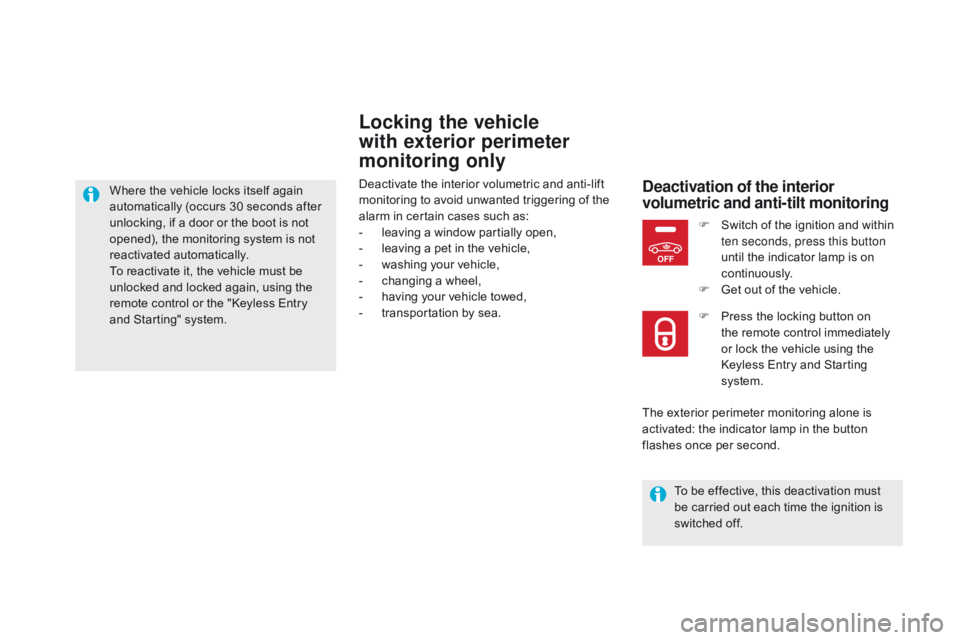 CITROEN DS5 2018 User Guide OFF
DS5_en_Chap02_ouvertures_ed01-2015
Locking the vehicle
with exterior perimeter
monitoring only
Deactivate the interior volumetric and anti-lift
monitoring to avoid unwanted triggering of the
a CITROEN DS5 2018 User Guide OFF
DS5_en_Chap02_ouvertures_ed01-2015
Locking the vehicle
with exterior perimeter
monitoring only
Deactivate the interior volumetric and anti-lift
monitoring to avoid unwanted triggering of the
a