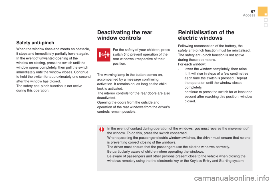 CITROEN DS5 2018 User Guide 67
DS5_en_Chap02_ouvertures_ed01-2015
Safety anti-pinch
When the window rises and meets an obstacle,
it stops and immediately partially lowers again.
In the event of unwanted opening of the
window o CITROEN DS5 2018 User Guide 67
DS5_en_Chap02_ouvertures_ed01-2015
Safety anti-pinch
When the window rises and meets an obstacle,
it stops and immediately partially lowers again.
In the event of unwanted opening of the
window o