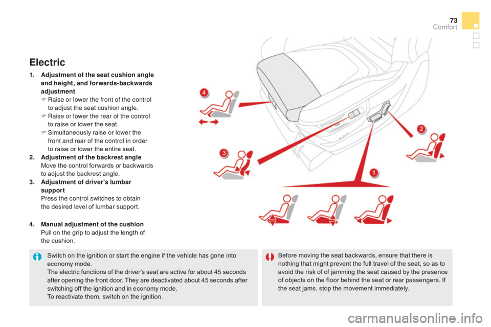 CITROEN DS5 2018  Owners Manual 73
DS5_en_Chap03_confort_ed01-2015
Switch on the ignition or start the engine if the vehicle has gone into 
economy mode.
The electric functions of the driver's seat are active for about 45 second
