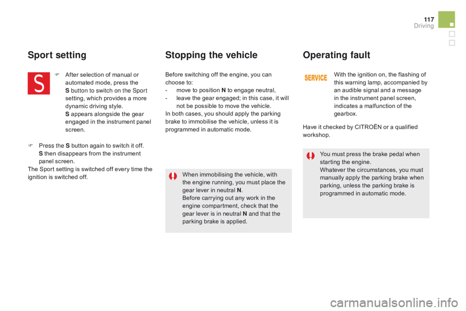CITROEN DS5 2017 User Guide 11 7
DS5_en_Chap04_conduite_ed01-2015
You must press the brake pedal when
starting the engine.
Whatever the circumstances, you must
manually apply the parking brake when
parking, unless the parking CITROEN DS5 2017 User Guide 11 7
DS5_en_Chap04_conduite_ed01-2015
You must press the brake pedal when
starting the engine.
Whatever the circumstances, you must
manually apply the parking brake when
parking, unless the parking