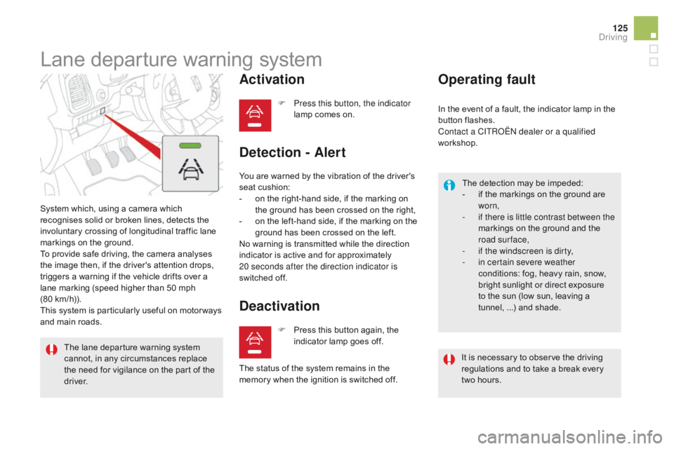 CITROEN DS5 2017 Owners Manual 125
DS5_en_Chap04_conduite_ed01-2015
Lane departure warning system
System which, using a camera which
recognises solid or broken lines, detects the
involuntary crossing of longitudinal traffic lane CITROEN DS5 2017 Owners Manual 125
DS5_en_Chap04_conduite_ed01-2015
Lane departure warning system
System which, using a camera which
recognises solid or broken lines, detects the
involuntary crossing of longitudinal traffic lane