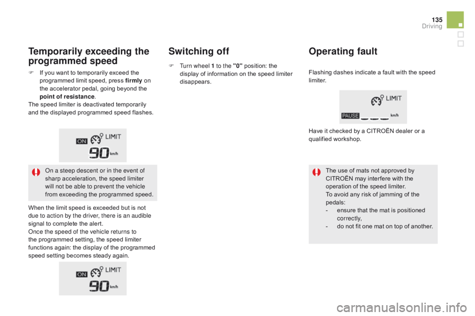 CITROEN DS5 2017 Owners Manual 135
DS5_en_Chap04_conduite_ed01-2015
Temporarily exceeding the
programmed speedSwitching off
Operating fault
The use of mats not approved by
CITROËN may inter fere with the
operation of the speed CITROEN DS5 2017 Owners Manual 135
DS5_en_Chap04_conduite_ed01-2015
Temporarily exceeding the
programmed speedSwitching off
Operating fault
The use of mats not approved by
CITROËN may inter fere with the
operation of the speed