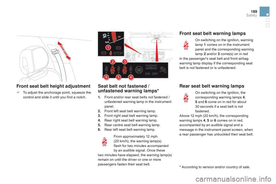 CITROEN DS5 2017 Owners Manual 189
DS5_en_Chap07_securite_ed01-2015
Front seat belt height adjustment
F To adjust the anchorage point, squeeze the control and slide it until you find a notch.
From approximately 12 mph
(20
km/h), CITROEN DS5 2017 Owners Manual 189
DS5_en_Chap07_securite_ed01-2015
Front seat belt height adjustment
F To adjust the anchorage point, squeeze the control and slide it until you find a notch.
From approximately 12 mph
(20
km/h),