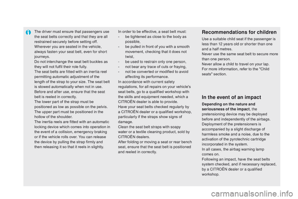 CITROEN DS5 2017 Owners Manual The driver must ensure that passengers use
the seat belts correctly and that they are all
restrained securely before setting off.
Wherever you are seated in the vehicle,
always fasten your seat bel CITROEN DS5 2017 Owners Manual The driver must ensure that passengers use
the seat belts correctly and that they are all
restrained securely before setting off.
Wherever you are seated in the vehicle,
always fasten your seat bel
