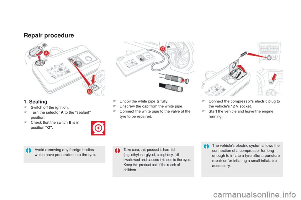 CITROEN DS5 2017 Owners Manual DS5_en_Chap08_info-pratiques_ed01-2015
Repair procedure
F Switch off the ignition.F
U
ncoil the white pipe G fully.
F U nscrew the cap from the white pipe.
F C onnect the white pipe to the valve CITROEN DS5 2017 Owners Manual DS5_en_Chap08_info-pratiques_ed01-2015
Repair procedure
F Switch off the ignition.F
U
ncoil the white pipe G fully.
F U nscrew the cap from the white pipe.
F C onnect the white pipe to the valve