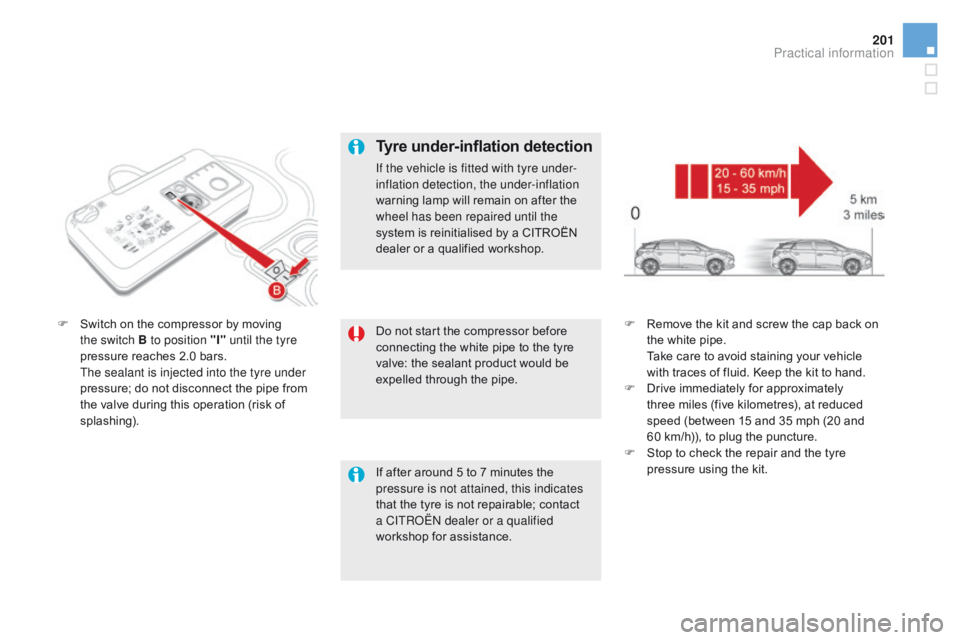 CITROEN DS5 2017 Owners Manual 201
DS5_en_Chap08_info-pratiques_ed01-2015
Do not start the compressor before
connecting the white pipe to the tyre
valve: the sealant product would be
expelled through the pipe.
F
S
witch on the CITROEN DS5 2017 Owners Manual 201
DS5_en_Chap08_info-pratiques_ed01-2015
Do not start the compressor before
connecting the white pipe to the tyre
valve: the sealant product would be
expelled through the pipe.
F
S
witch on the