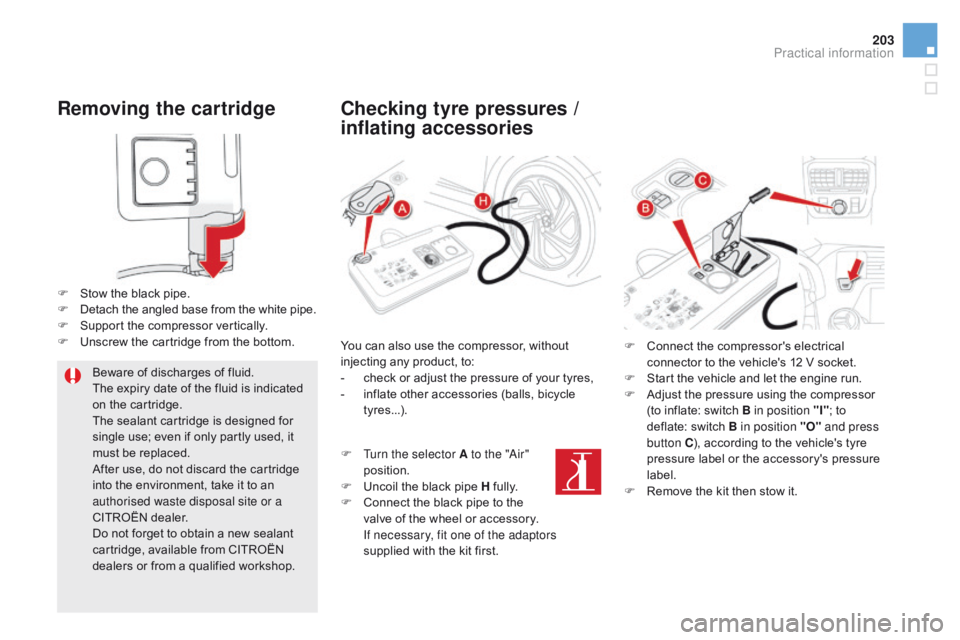 CITROEN DS5 2017 User Guide 203
DS5_en_Chap08_info-pratiques_ed01-2015
Removing the cartridge
F Stow the black pipe.
F D etach the angled base from the white pipe.
F
S
upport the compressor vertically.
F
U
nscrew the cartr CITROEN DS5 2017 User Guide 203
DS5_en_Chap08_info-pratiques_ed01-2015
Removing the cartridge
F Stow the black pipe.
F D etach the angled base from the white pipe.
F
S
upport the compressor vertically.
F
U
nscrew the cartr