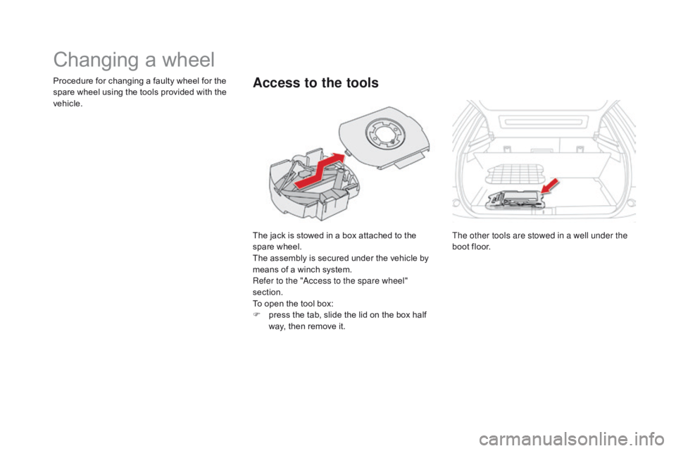 CITROEN DS5 2017 Owners Manual DS5_en_Chap08_info-pratiques_ed01-2015
Changing a wheel
The jack is stowed in a box attached to the
spare wheel.
The assembly is secured under the vehicle by
means of a winch system.
Refer to the CITROEN DS5 2017 Owners Manual DS5_en_Chap08_info-pratiques_ed01-2015
Changing a wheel
The jack is stowed in a box attached to the
spare wheel.
The assembly is secured under the vehicle by
means of a winch system.
Refer to the