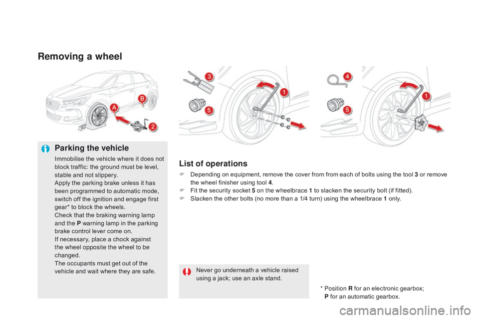 CITROEN DS5 2017 Owners Manual DS5_en_Chap08_info-pratiques_ed01-2015
Removing a wheel
Parking the vehicle
Immobilise the vehicle where it does not
block traffic: the ground must be level,
stable and not slippery.
Apply the parki CITROEN DS5 2017 Owners Manual DS5_en_Chap08_info-pratiques_ed01-2015
Removing a wheel
Parking the vehicle
Immobilise the vehicle where it does not
block traffic: the ground must be level,
stable and not slippery.
Apply the parki