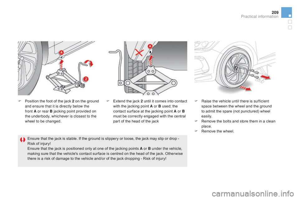 CITROEN DS5 2017 Owners Manual 209
DS5_en_Chap08_info-pratiques_ed01-2015
F Position the foot of the jack 2 on the ground
and ensure that it is directly below the
front
A or rear B jacking point provided on
the underbody, whi CITROEN DS5 2017 Owners Manual 209
DS5_en_Chap08_info-pratiques_ed01-2015
F Position the foot of the jack 2 on the ground
and ensure that it is directly below the
front
A or rear B jacking point provided on
the underbody, whi