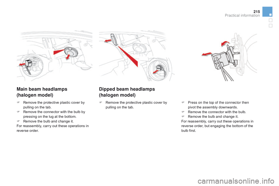 CITROEN DS5 2017 Owners Manual 215
DS5_en_Chap08_info-pratiques_ed01-2015
dipped beam headlamps
(halogen model)
Main beam headlamps
(halogen model)
F Press on the top of the connector then
pivot the assembly downwards.
F
R
emov CITROEN DS5 2017 Owners Manual 215
DS5_en_Chap08_info-pratiques_ed01-2015
dipped beam headlamps
(halogen model)
Main beam headlamps
(halogen model)
F Press on the top of the connector then
pivot the assembly downwards.
F
R
emov
