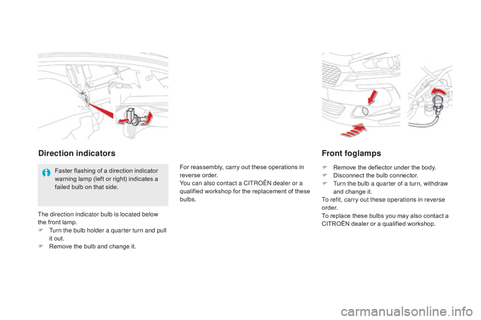 CITROEN DS5 2017 Owners Manual DS5_en_Chap08_info-pratiques_ed01-2015
Front foglamps
F Remove the deflector under the body.
F D isconnect the bulb connector.
F
T
urn the bulb a quarter of a turn, withdraw
and change it.
To refi CITROEN DS5 2017 Owners Manual DS5_en_Chap08_info-pratiques_ed01-2015
Front foglamps
F Remove the deflector under the body.
F D isconnect the bulb connector.
F
T
urn the bulb a quarter of a turn, withdraw
and change it.
To refi