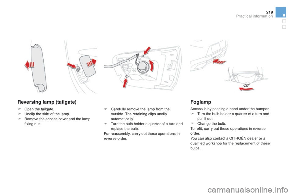 CITROEN DS5 2017 Owners Manual 219
DS5_en_Chap08_info-pratiques_ed01-2015
Reversing lamp (tailgate)
F Carefully remove the lamp from the outside. The retaining clips unclip
automatically.
F
T
urn the bulb holder a quarter of a CITROEN DS5 2017 Owners Manual 219
DS5_en_Chap08_info-pratiques_ed01-2015
Reversing lamp (tailgate)
F Carefully remove the lamp from the outside. The retaining clips unclip
automatically.
F
T
urn the bulb holder a quarter of a