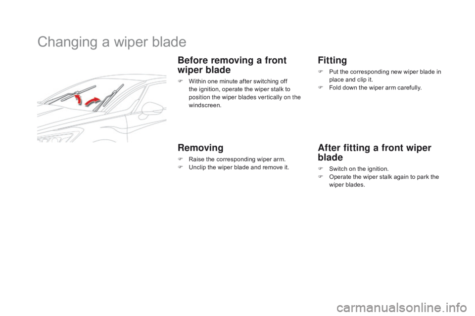 CITROEN DS5 2017 Owners Manual DS5_en_Chap08_info-pratiques_ed01-2015
Changing a wiper blade
Before removing a front
wiper blade
F Within one minute after switching off the ignition, operate the wiper stalk to
position the wiper CITROEN DS5 2017 Owners Manual DS5_en_Chap08_info-pratiques_ed01-2015
Changing a wiper blade
Before removing a front
wiper blade
F Within one minute after switching off the ignition, operate the wiper stalk to
position the wiper