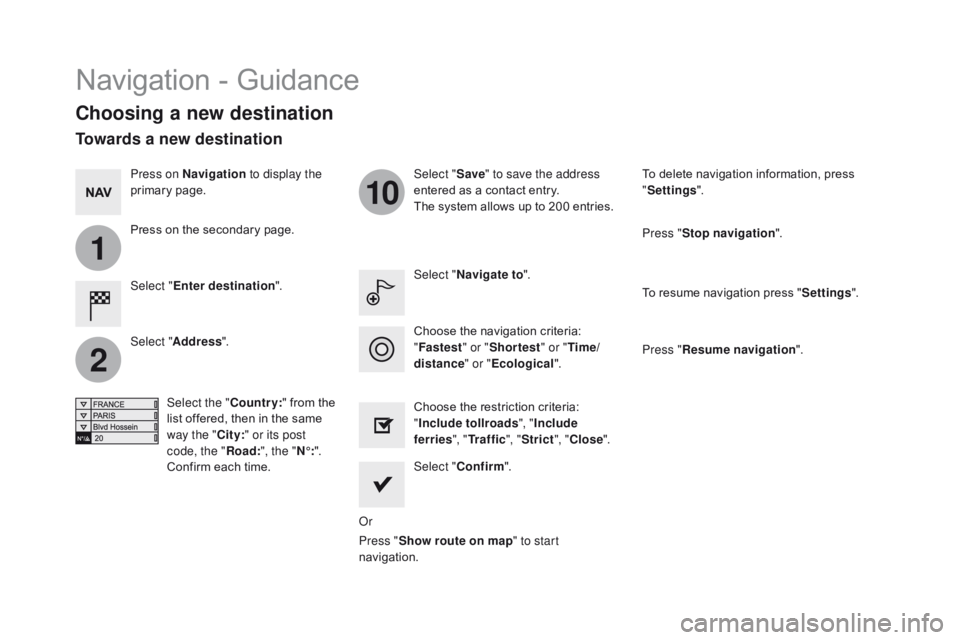 CITROEN DS5 2017 Service Manual 1
2
10
DS5_en_Chap11c_SMEGplus_ed01-2015
Navigation - Guidance
choosing a new destination
Select "Enter destination ". Select "
Save" to save the address
entered as a contact entry.
T CITROEN DS5 2017 Service Manual 1
2
10
DS5_en_Chap11c_SMEGplus_ed01-2015
Navigation - Guidance
choosing a new destination
Select "Enter destination ". Select "
Save" to save the address
entered as a contact entry.
T