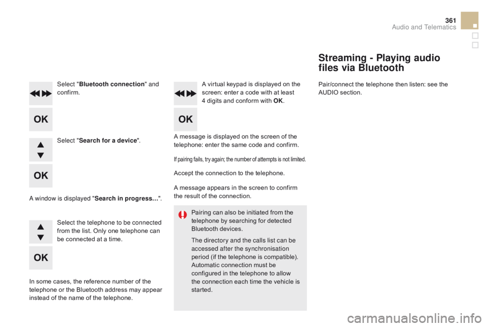 CITROEN DS5 2017 Owners Manual 361
DS5_en_Chap11d_RD5_ed01-2015
Pairing can also be initiated from the
telephone by searching for detected
Bluetooth devices.
The directory and the calls list can be
accessed after the synchronisa CITROEN DS5 2017 Owners Manual 361
DS5_en_Chap11d_RD5_ed01-2015
Pairing can also be initiated from the
telephone by searching for detected
Bluetooth devices.
The directory and the calls list can be
accessed after the synchronisa