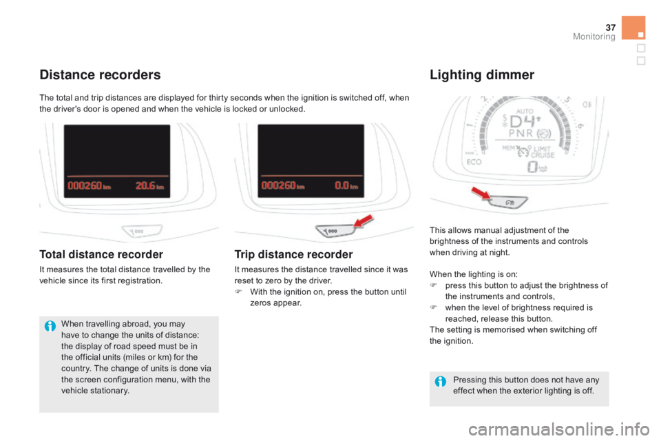 CITROEN DS5 2017 Owners Guide 37
DS5_en_Chap01_controle-de-marche_ed01-2015
This allows manual adjustment of the
brightness of the instruments and controls
when driving at night.
Lighting dimmer
When the lighting is on:
F p ress CITROEN DS5 2017 Owners Guide 37
DS5_en_Chap01_controle-de-marche_ed01-2015
This allows manual adjustment of the
brightness of the instruments and controls
when driving at night.
Lighting dimmer
When the lighting is on:
F p ress
