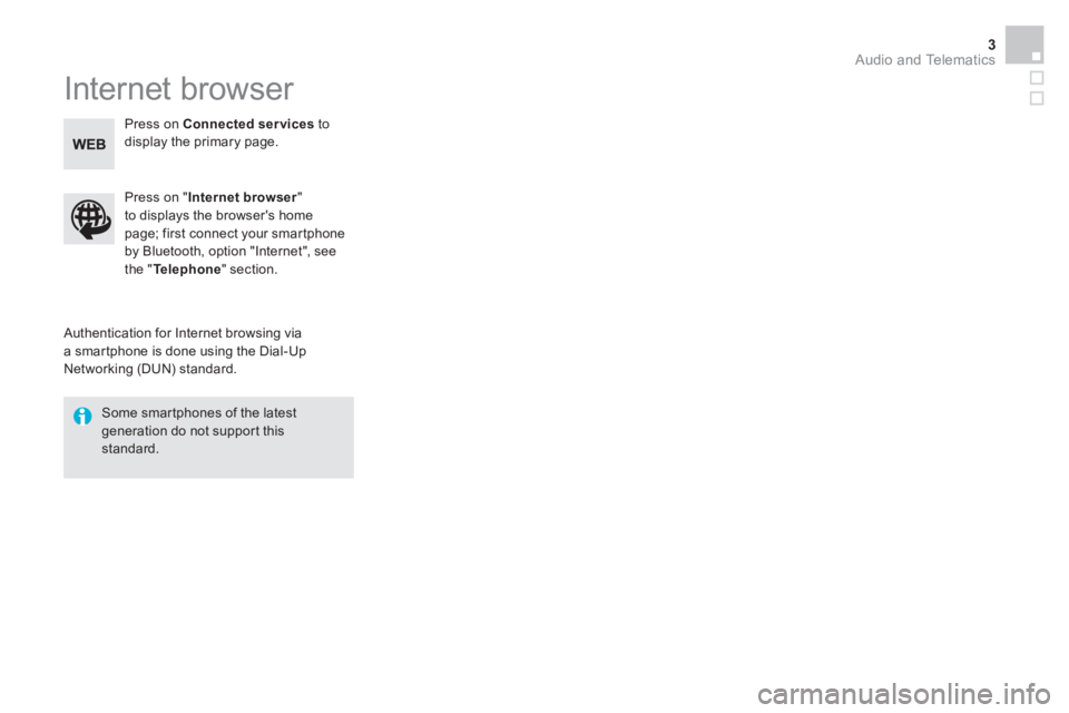 CITROEN DS5 2017 Owners Manual Audio and Telematics 3
Internet browser
Authentication for Internet browsing via
a smartphone is done using the Dial-Up
Networking (DUN) standard.
Press on " Internet browser
"
to d CITROEN DS5 2017 Owners Manual Audio and Telematics 3
Internet browser
Authentication for Internet browsing via
a smartphone is done using the Dial-Up
Networking (DUN) standard.
Press on " Internet browser
"
to d