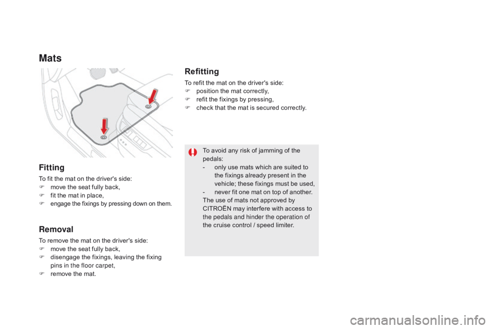 CITROEN DS5 2017 Manual Online DS5_en_Chap03_confort_ed01-2015
Mats
Fitting
To fit the mat on the driver's side:
F m ove the seat fully back,
F
f
it the mat in place,
F
engage the fixings by pressing down on them.
Removal
CITROEN DS5 2017 Manual Online DS5_en_Chap03_confort_ed01-2015
Mats
Fitting
To fit the mat on the driver's side:
F m ove the seat fully back,
F
f
it the mat in place,
F
engage the fixings by pressing down on them.
Removal