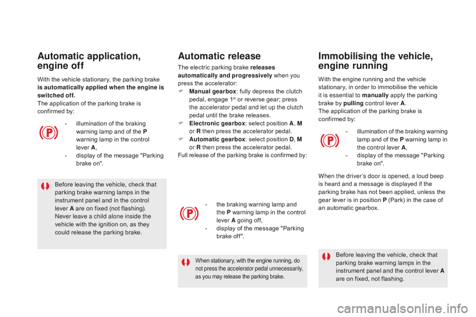 CITROEN DS5 2016  Owners Manual DS5_en_Chap04_conduite_ed01-2015
Before leaving the vehicle, check that 
parking brake warning lamps in the 
instrument panel and in the control  
lever A are on fixed (not flashing).
Never leave a ch