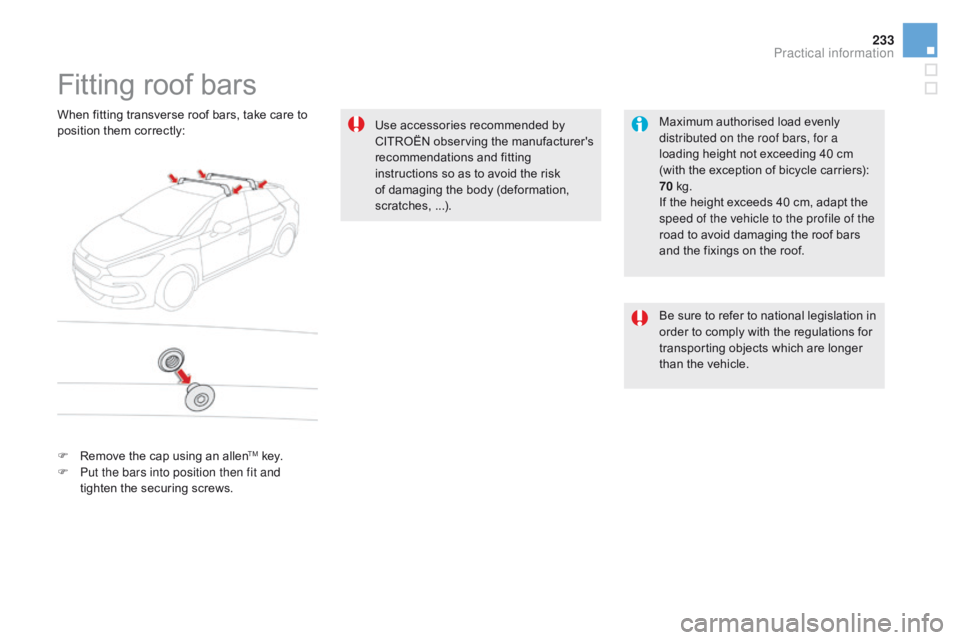 CITROEN DS5 2016  Owners Manual 233
DS5_en_Chap08_info-pratiques_ed01-2015
Fitting roof bars
Maximum authorised load evenly 
distributed on the roof bars, for a 
loading height not exceeding 40 cm 
(with the exception of bicycle car