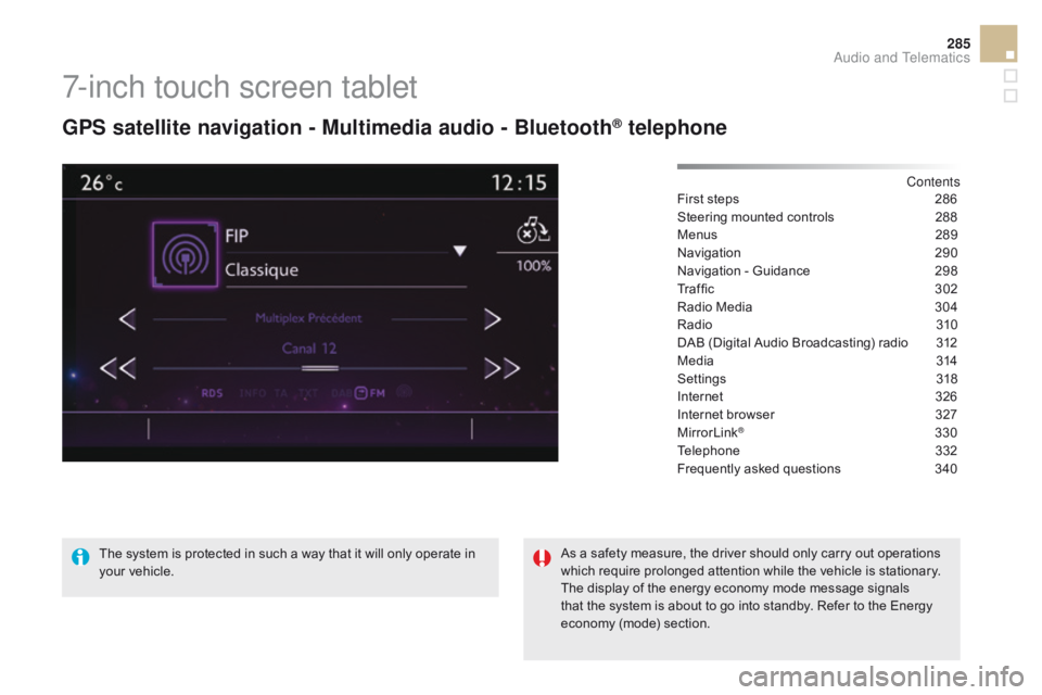 CITROEN DS5 2016 Repair Manual 285
DS5_en_Chap11c_SMEGplus_ed01-2015
7-inch touch screen tablet
GPS satellite navigation - Multimedia audio - Bluetooth® telephone
Contents
First steps
 2 86
Steering mounted controls
 
2
 88
Menus

