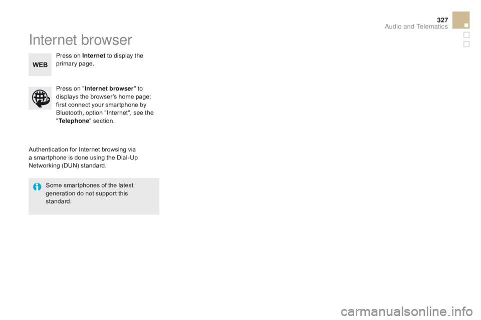 CITROEN DS5 2016 Owners Manual 327
DS5_en_Chap11c_SMEGplus_ed01-2015
Internet browser
Authentication for Internet browsing via
a smartphone is done using the Dial-Up
Networking (DUN) standard.Press on "
Internet browser " CITROEN DS5 2016 Owners Manual 327
DS5_en_Chap11c_SMEGplus_ed01-2015
Internet browser
Authentication for Internet browsing via
a smartphone is done using the Dial-Up
Networking (DUN) standard.Press on "
Internet browser "