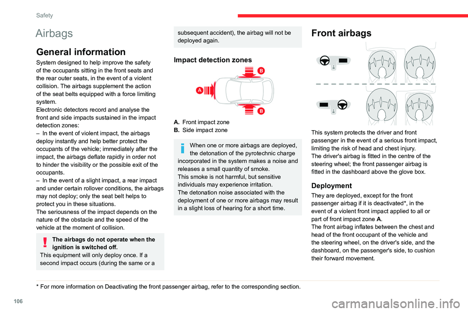 CITROEN JUMPY 2023  Owners Manual 106
Safety
Airbags
General information
System designed to help improve the safety 
of the occupants sitting in the front seats and 
the rear outer seats, in the event of a violent 
collision. The airb