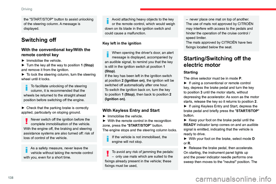 CITROEN JUMPY 2023  Owners Manual 138
Driving
the "START/STOP" button to assist unlocking 
of the steering column. A message is 
displayed.
Switching off
With the conventional key/With the 
remote control key
► Immobilise th