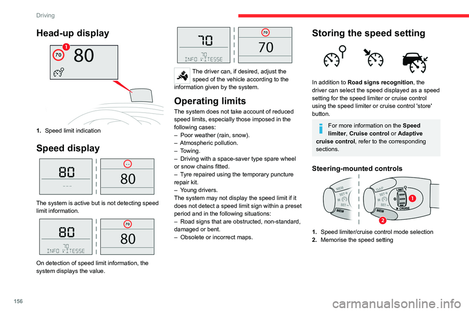 CITROEN JUMPY 2023  Owners Manual 156
Driving
Head-up display
1.Speed limit indication
Speed display 
 
The system is active but is not detecting speed 
limit information.
 
 
On detection of speed limit information, the 
system displ