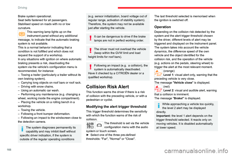 CITROEN JUMPY 2023  Owners Manual 166
Driving
Brake system operational.
Seat belts fastened for all passengers.
Stabilised speed on roads with no or low 
curvature.
This warning lamp lights up on the instrument panel without any addit