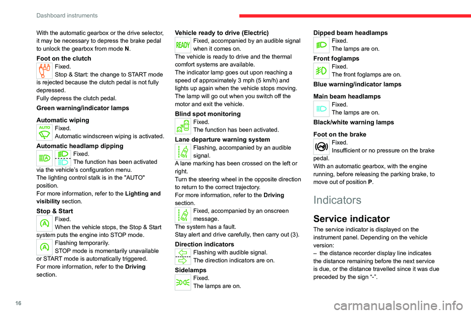 CITROEN JUMPY 2023  Owners Manual 16
Dashboard instruments
With the automatic gearbox or the drive selector, 
it may be necessary to depress the brake pedal 
to unlock the gearbox from mode N.
Foot on the clutchFixed.
Stop & Start: th