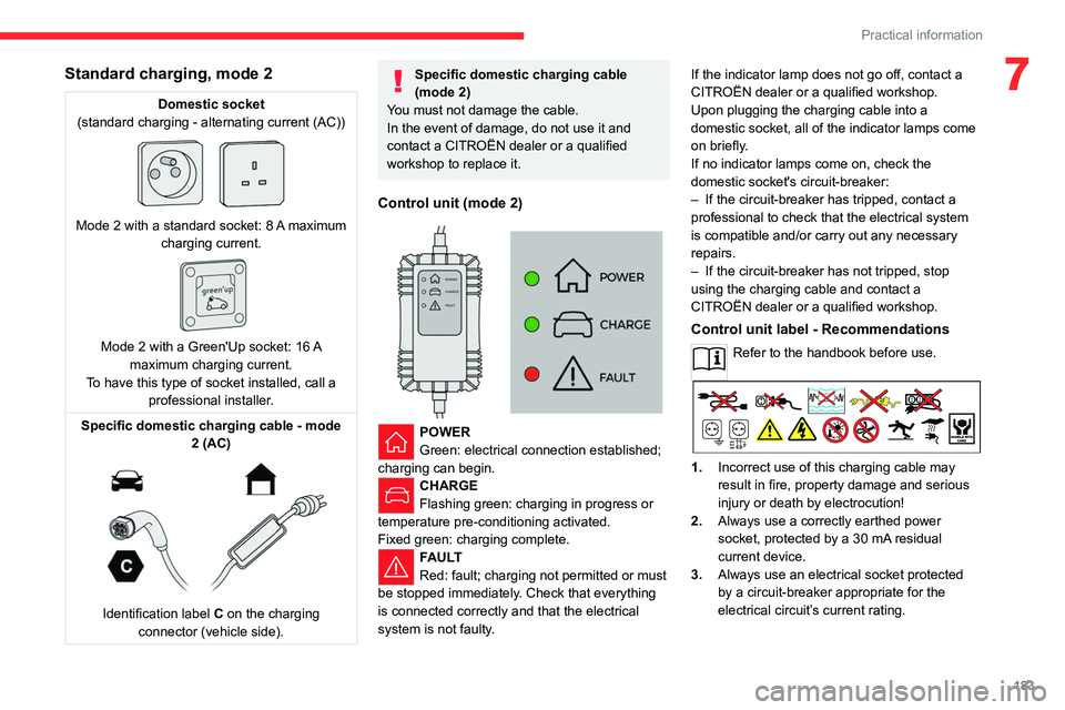 CITROEN JUMPY 2023 Service Manual 183
Practical information
7Standard charging, mode 2
Domestic socket
(standard charging - alternating current (AC))
Mode 2 with a standard socket: 8 A maximum
charging current.
Mode 2 with a CITROEN JUMPY 2023 Service Manual 183
Practical information
7Standard charging, mode 2
Domestic socket
(standard charging - alternating current (AC))
Mode 2 with a standard socket: 8 A maximum
charging current.
Mode 2 with a